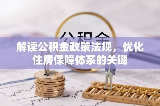清原解读公积金政策法规，优化住房保障体系的关键