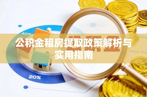 清原公积金租房提取政策解析与实用指南
