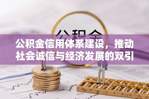 清原公积金信用体系建设，推动社会诚信与经济发展的双引擎