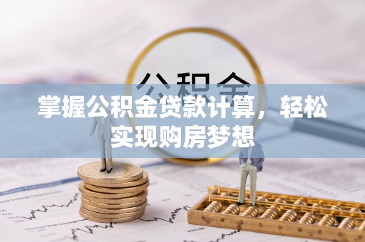 清原掌握公积金贷款计算，轻松实现购房梦想