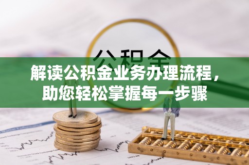 清原解读公积金业务办理流程，助您轻松掌握每一步骤