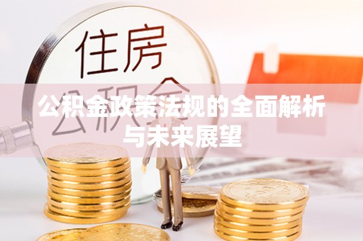 清原公积金政策法规的全面解析与未来展望