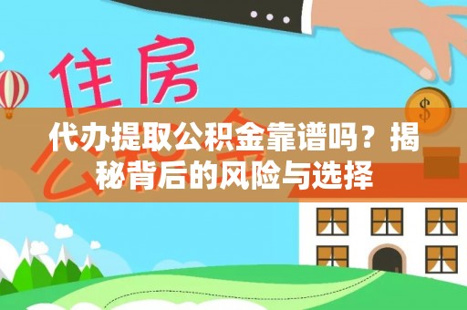 清原代办提取公积金靠谱吗？揭秘背后的风险与选择