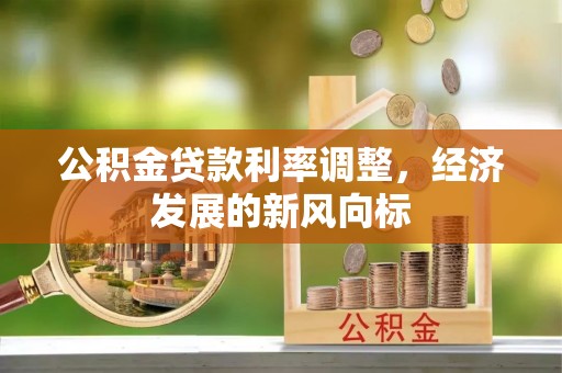 清原公积金贷款利率调整，经济发展的新风向标