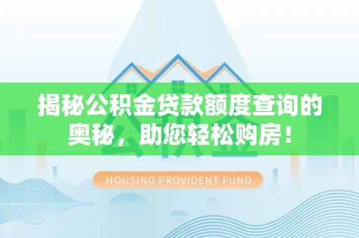清原揭秘公积金贷款额度查询的奥秘，助您轻松购房！