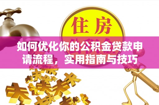 清原如何优化你的公积金贷款申请流程，实用指南与技巧