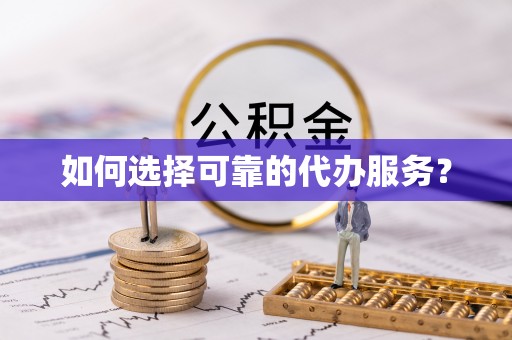 清原如何选择可靠的代办服务？
