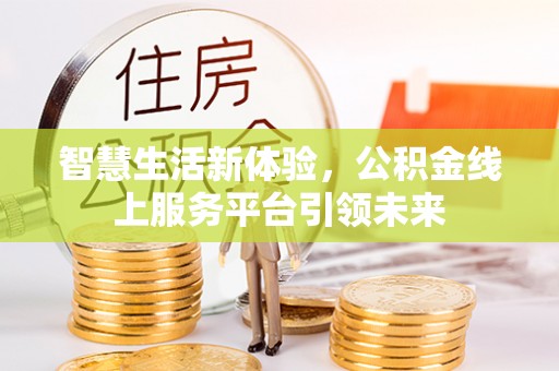 清原智慧生活新体验，公积金线上服务平台引领未来