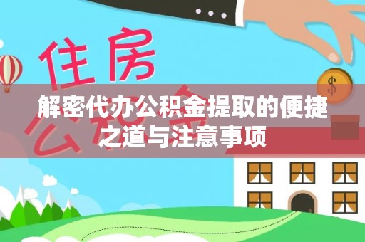 清原解密代办公积金提取的便捷之道与注意事项
