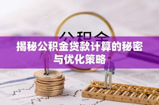 清原揭秘公积金贷款计算的秘密与优化策略