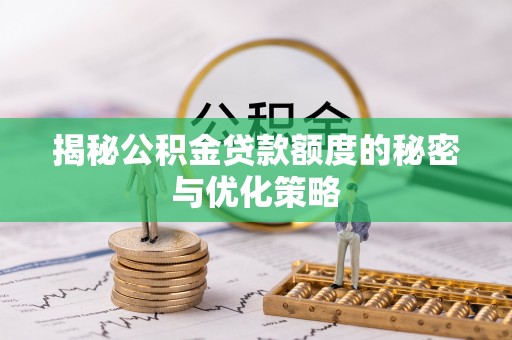 清原揭秘公积金贷款额度的秘密与优化策略