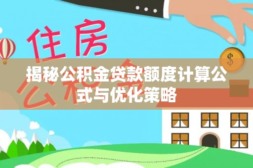 清原揭秘公积金贷款额度计算公式与优化策略