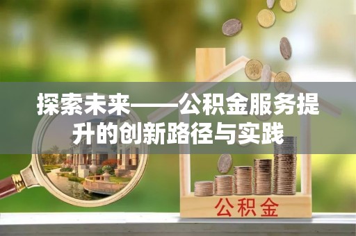 清原探索未来——公积金服务提升的创新路径与实践