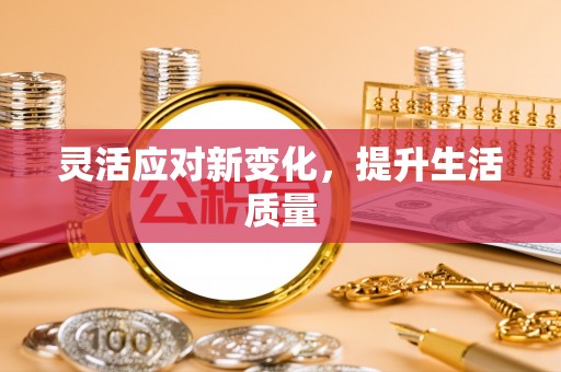 清原灵活应对新变化，提升生活质量