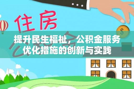 清原提升民生福祉，公积金服务优化措施的创新与实践