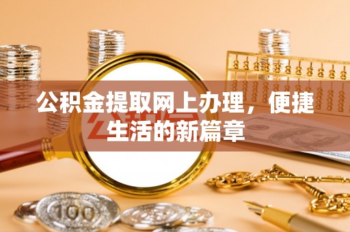 清原公积金提取网上办理，便捷生活的新篇章