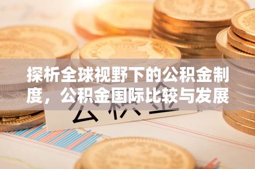 清原探析全球视野下的公积金制度，公积金国际比较与发展趋势