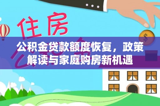 清原公积金贷款额度恢复，政策解读与家庭购房新机遇