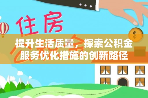 清原提升生活质量，探索公积金服务优化措施的创新路径