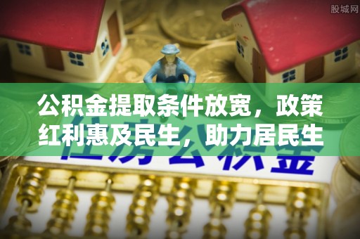 清原公积金提取条件放宽，政策红利惠及民生，助力居民生活质量提升