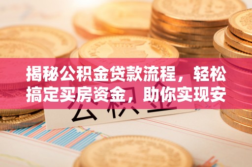 清原揭秘公积金贷款流程，轻松搞定买房资金，助你实现安居梦想