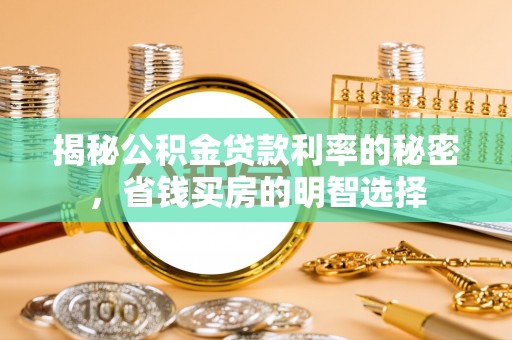 清原揭秘公积金贷款利率的秘密，省钱买房的明智选择