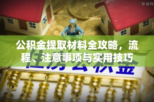 清原公积金提取材料全攻略，流程、注意事项与实用技巧