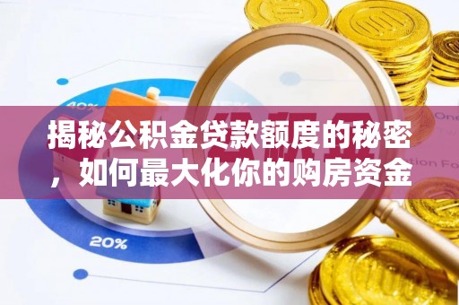 清原揭秘公积金贷款额度的秘密，如何最大化你的购房资金