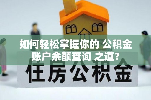 清原如何轻松掌握你的 公积金账户余额查询 之道？